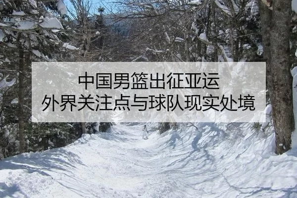 中国男篮出征亚运 外界关注点与球队现实处境 - Kaiyun